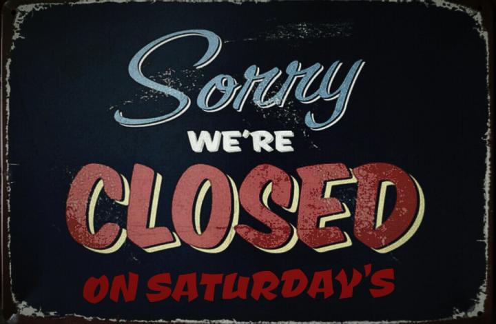 CLOSED on Saturdays